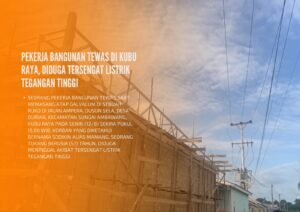 Pekerja Bangunan Tewas di Kubu Raya, Diduga Tersengat Listrik Tegangan Tinggi